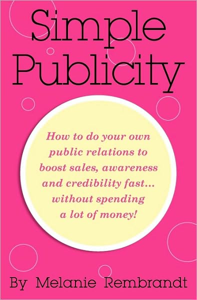 Simple Publicity: How to do your own public relations to boost sales, awareness and credibility fast... without spending a lot of Money!