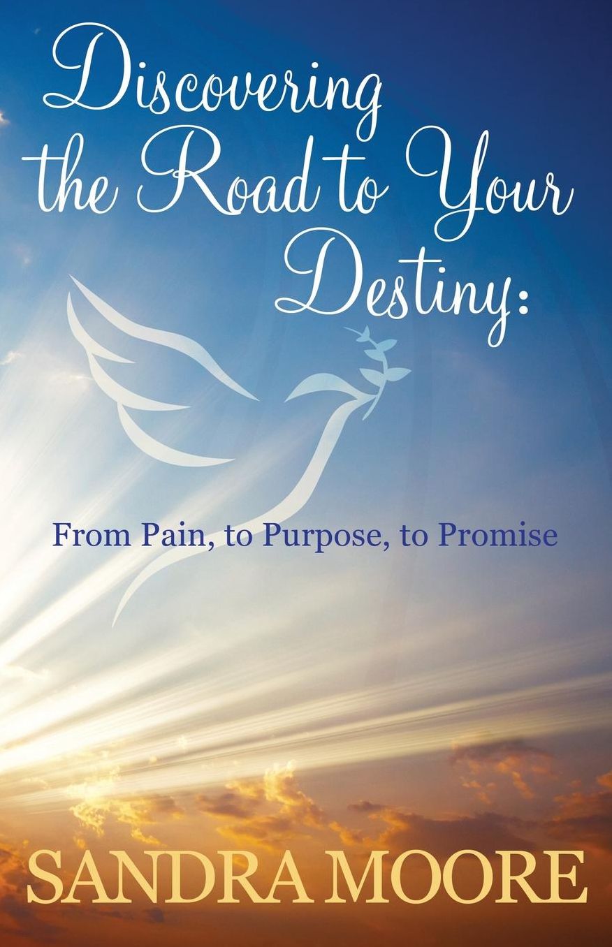 Discovering the Road to Your Destiny: From Pain, to Purpose, to Promise