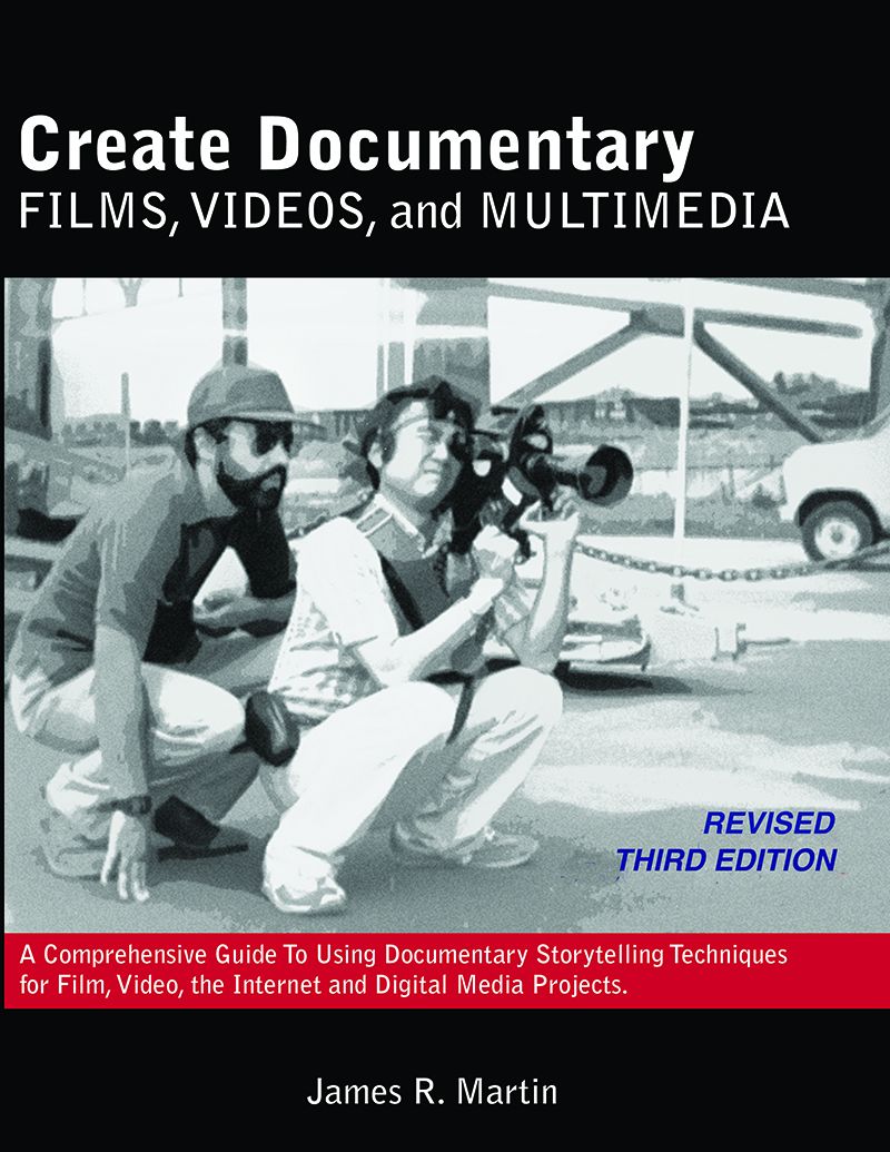 Create Documentary Films, Videos, and Multimedia: A Comprehensive Guide to Using Documentary Storytelling Techniques for Film, Video, the Internet and Digital Media Projects.