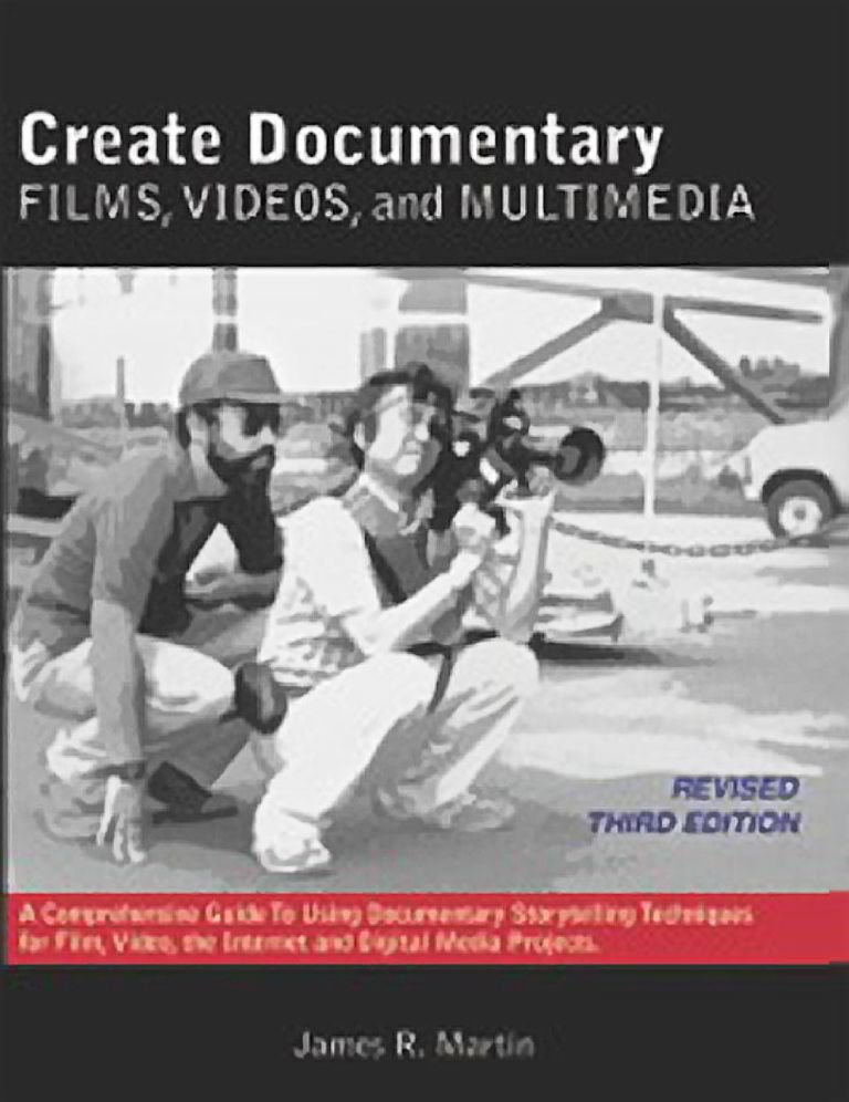Create Documentary Films, Videos and Multimedia: A Comprehensive Guide to Using Documentary Storytelling Techniques for Film, Video, the Internet and Digital Media Projects.