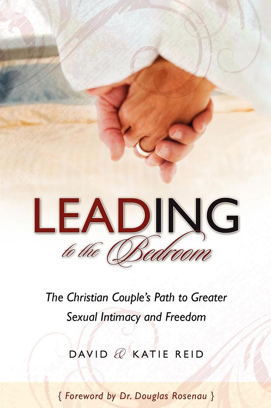 Leading to the Bedroom: The Christian Couple's Path to Greater Sexual Intimacy and Freedom