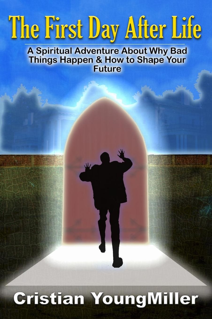 The First Day after Life: A Spiritual Adventure about Why Bad Things Happen and How to Shape Your Future