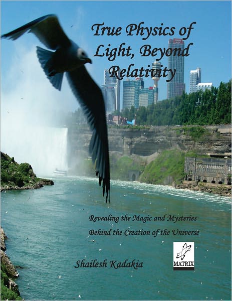 True Physics of Light, Beyond Relativity: Revealing the Magic and Mysteries, Behind the Creation of the Universe