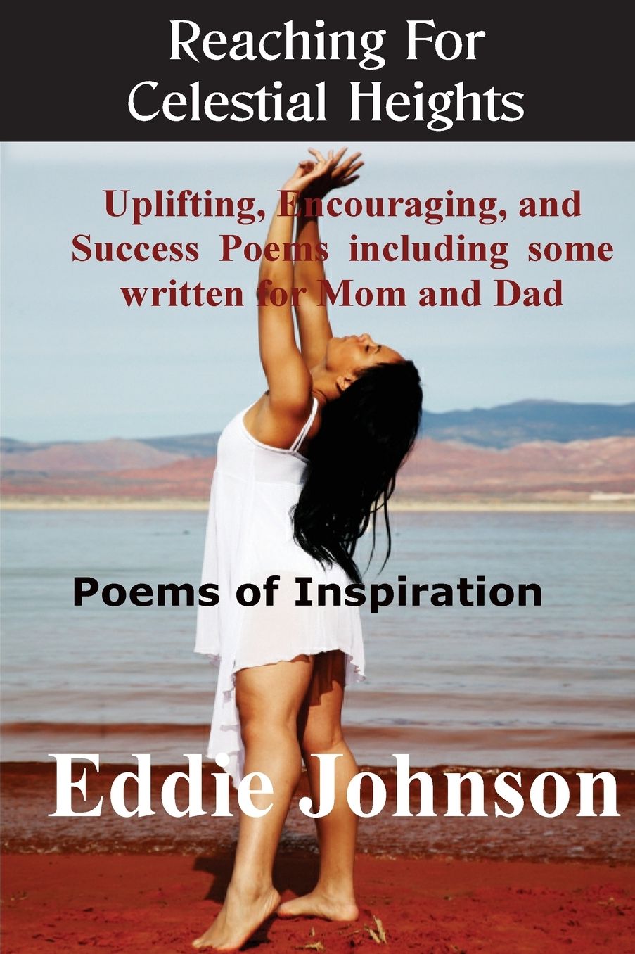 Reaching for Celestial Heights: Uplifting, Encouraging and Success Poems including some written for Mom and Dad - Poems of Inspiration for Every Day Living