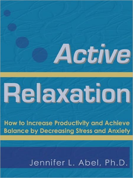 Active Relaxation: How to Increase Productivity and Achieve Balance by Decreasing Stress and Anxiety