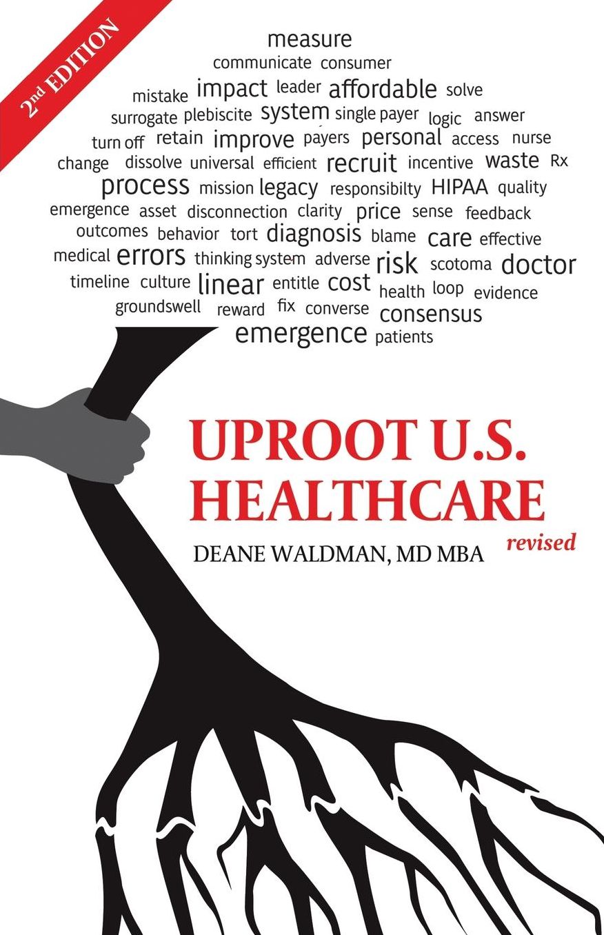 Uproot U.S. Healthcare, 2nd Expanded Edition: To Reform U.S. Health Care
