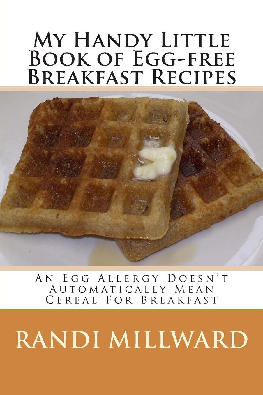 My Handy Little Book of Egg-Free Breakfast Recipes: An Egg Allergy Doesn't Automatically Mean Cereal For Breakfast