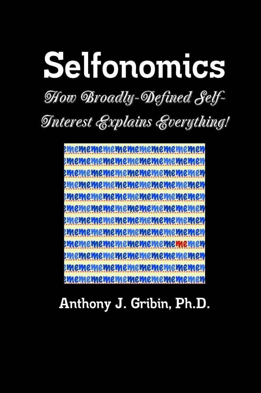 Selfonomics: How Broadly-defined Self-Interest Explains Everything!