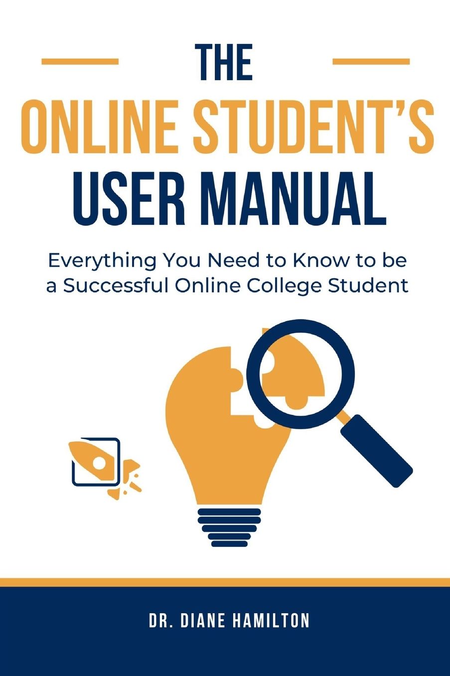 The Online Student's User Manual: Everything You Need to Know to Be a Successful Online College Student