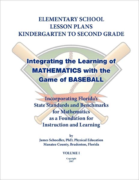 Elementary school lesson plans K-2; Integrating the Learning of Mathematics with the game of Baseball , using Florida state Standards and Benchmarks: Incorporating Florida's State Standards and Benchmarks for Mathematics as a Foundation for Instruction an