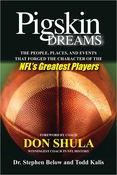 Pigskin Dreams: The People, Places, And Events That Forged The Character Of The NFL's Greatest Players