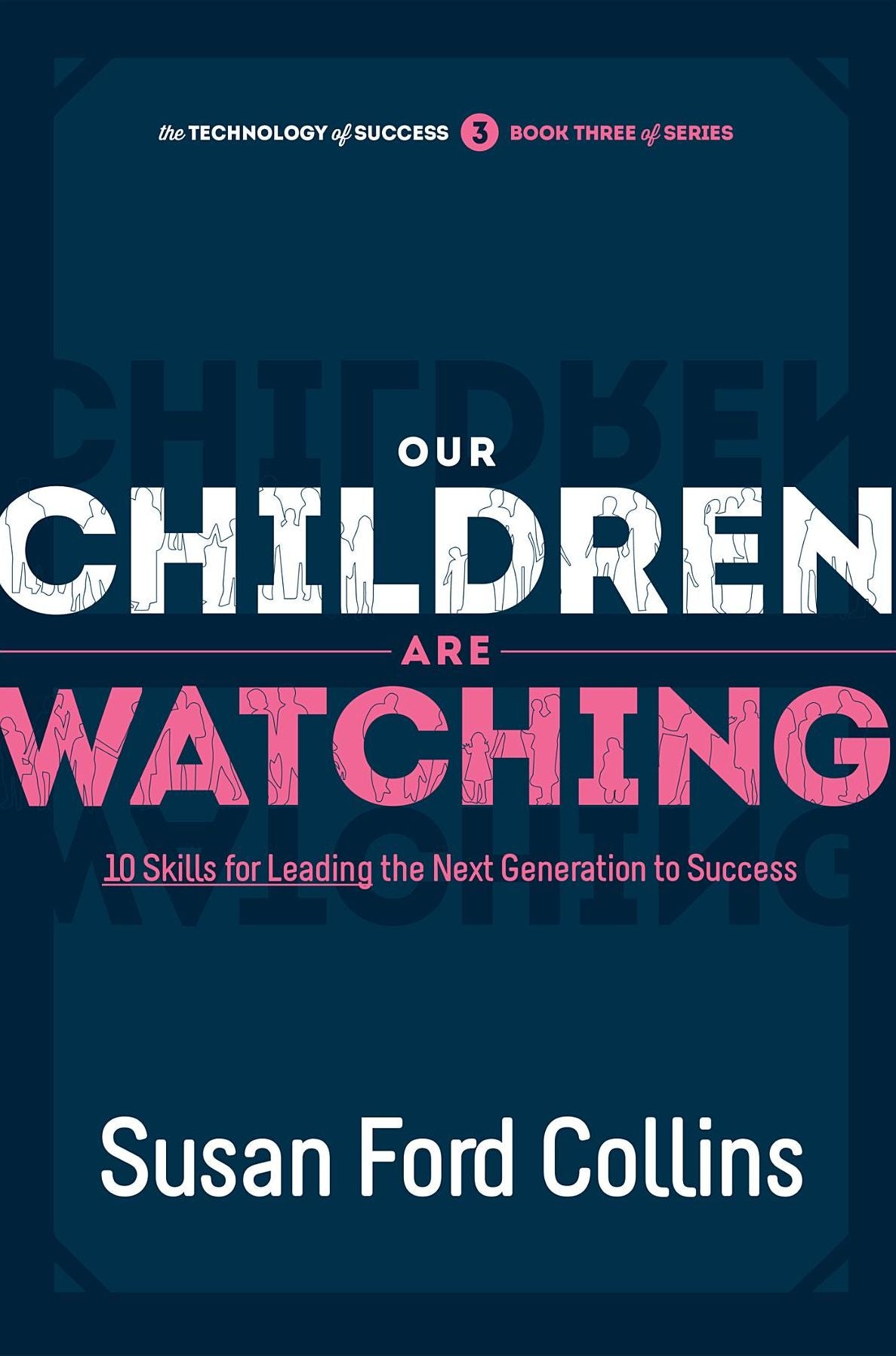Our Children Are Watching: 10 Skills for Leading the Next Generation to Success