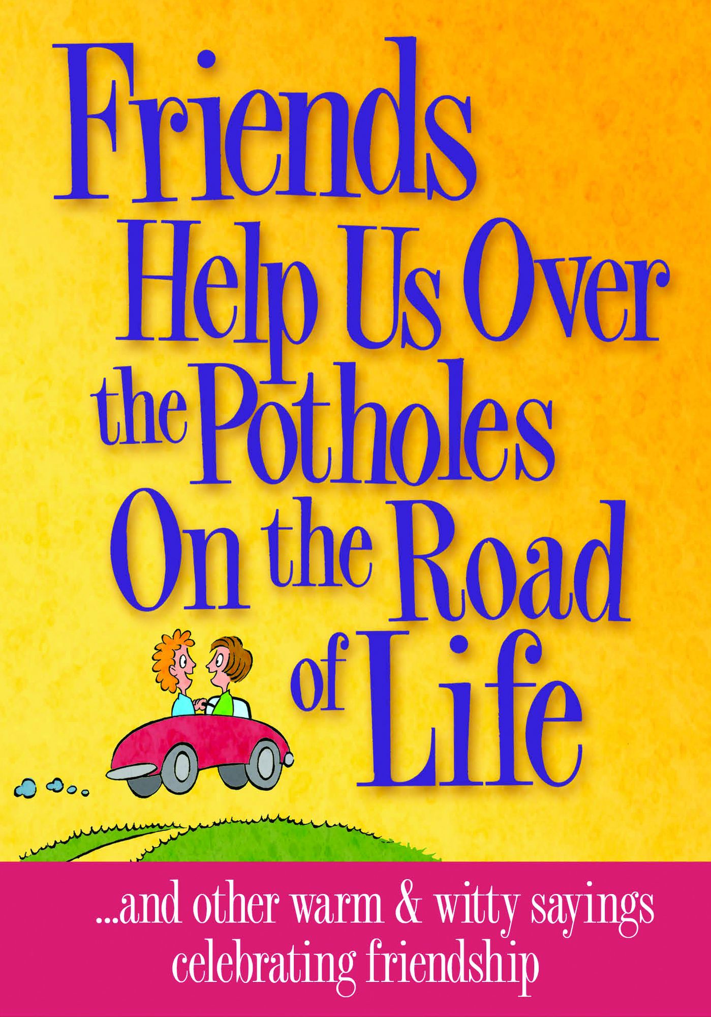 Friends Help Us Over the Potholes On the Road of Life: and other warm & witty sayings celebrating friendship