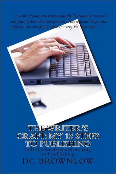 The Writer's Craft: Fulfill your dream of Writing and Publishing: My 13 Steps to Publishing