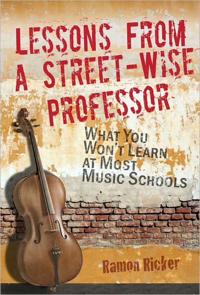 Lessons From a Street-Wise Professor: What You Won't Learn at Most Music Schools
