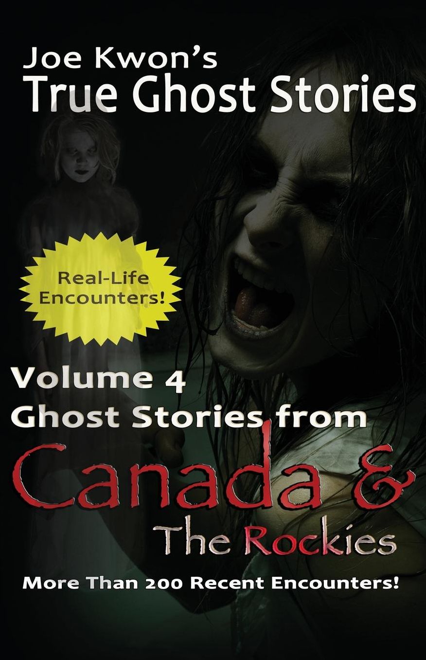 Volume 4: True Ghost Stories from Canada and the Rockies: Joe Kwon's True Ghost Stories
