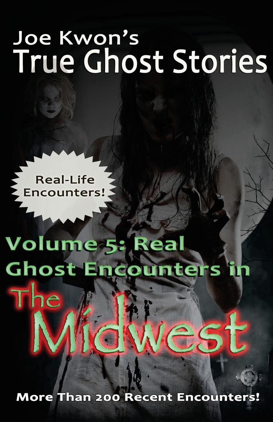 Volume 5: Ghost Stories from the Midwest!: Joe Kwon's True Ghost Stories
