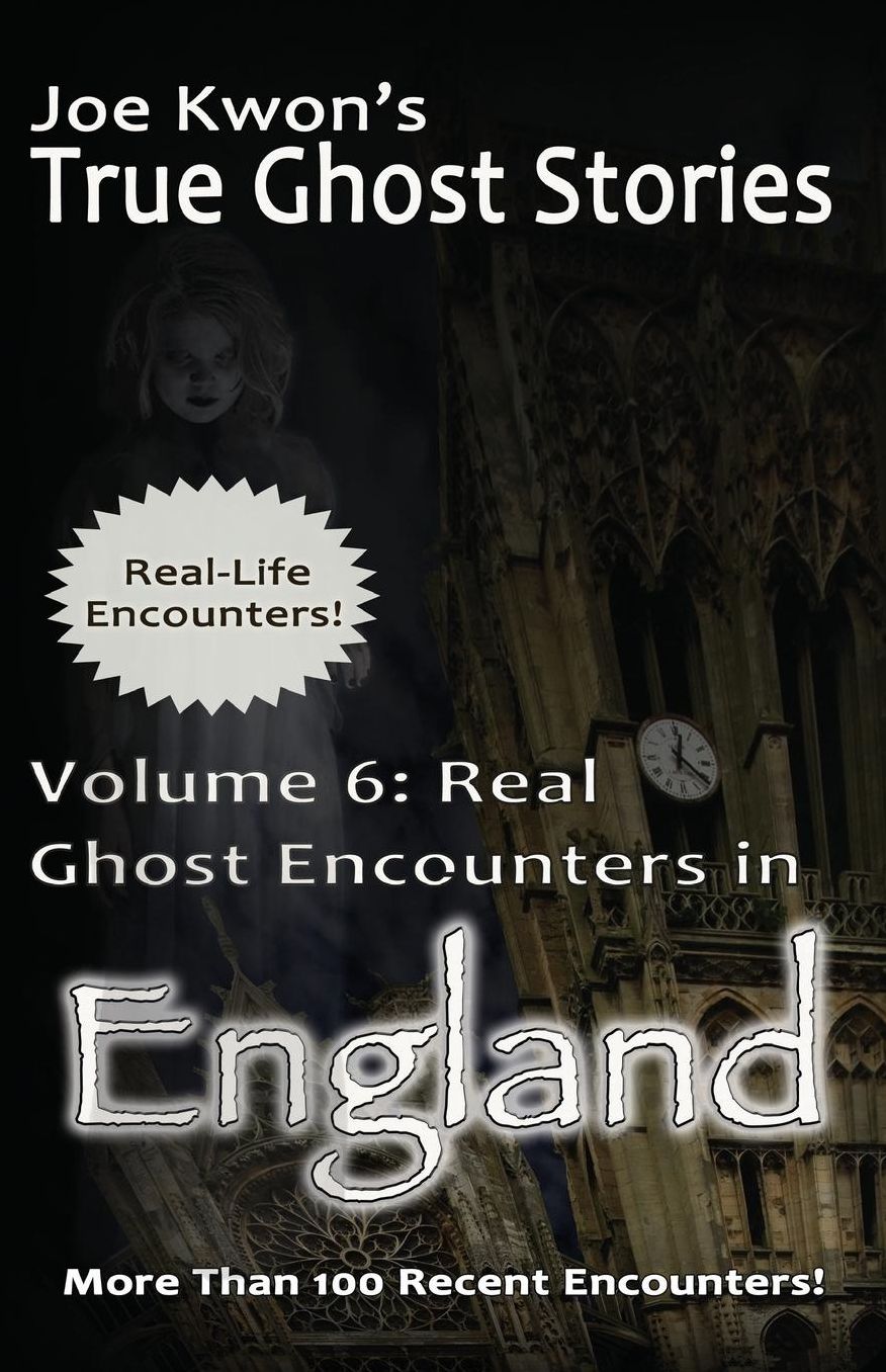 Joe Kwon's True Ghost Stories - Volume 6: Real Ghost Encounters in England