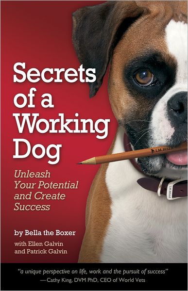 Secrets of a Working Dog: Unleash Your Potential and Create Success