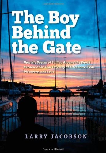 The Boy Behind the Gate: How His Dream of Sailing Around the World Became a Six-Year Odyssey of Adventure, Fear, Discovery and Love