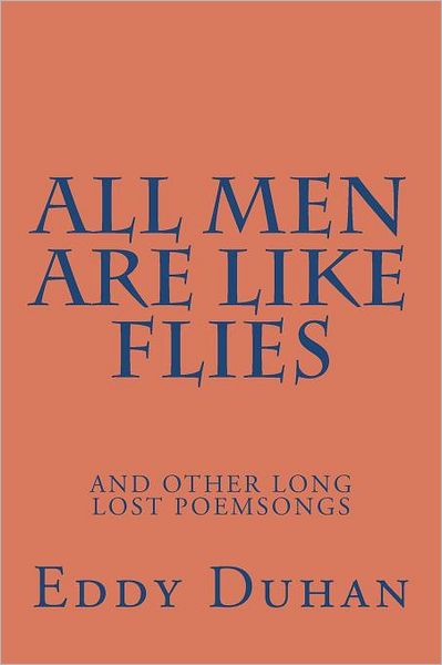 All Men Are Like Flies: And Other Long Lost Poemsongs