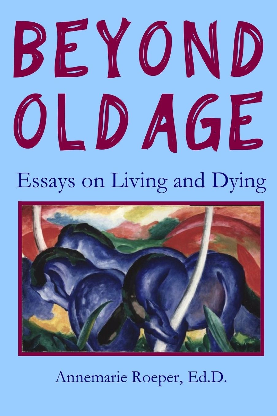 Beyond old Age: Essays on Living and Dying