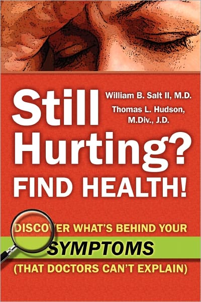 Still Hurting? Find Health! Discover What's Behind Your Symptoms (That Doctors Can'T Explain)