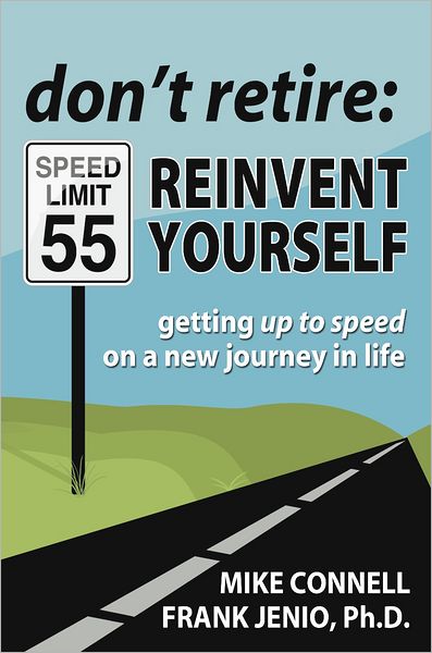 Don't Retire: Reinvent Yourself Getting Up to Speed on a New Journey in Life
