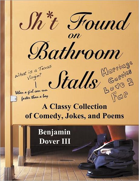 Sh*T Found On Bathroom Stalls - A Classy Collection Of Comedy, Jokes, And Poems