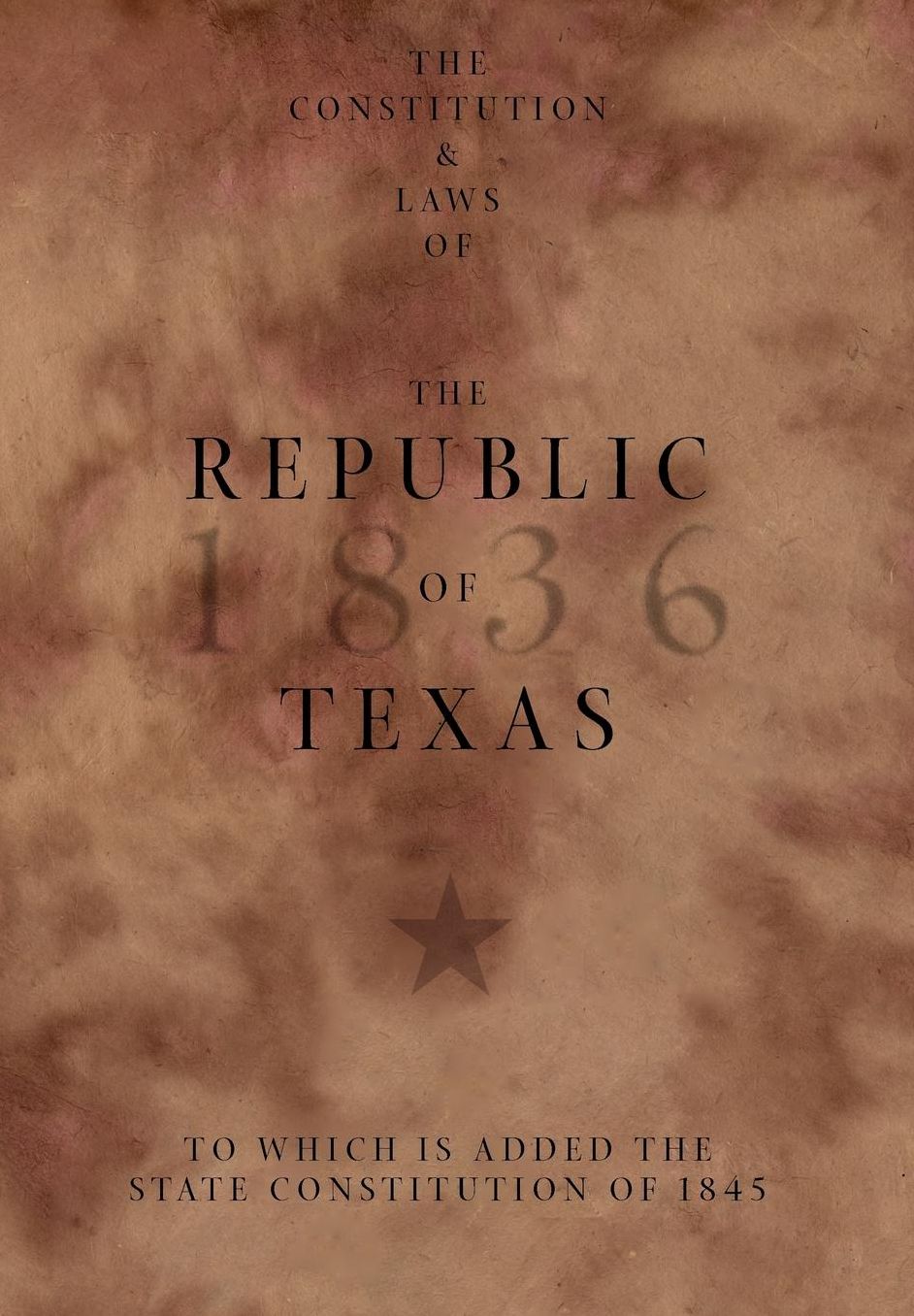 The Constitution And Laws Of The Republic Of Texas, To Which Is Added The State Constitution Of 1845