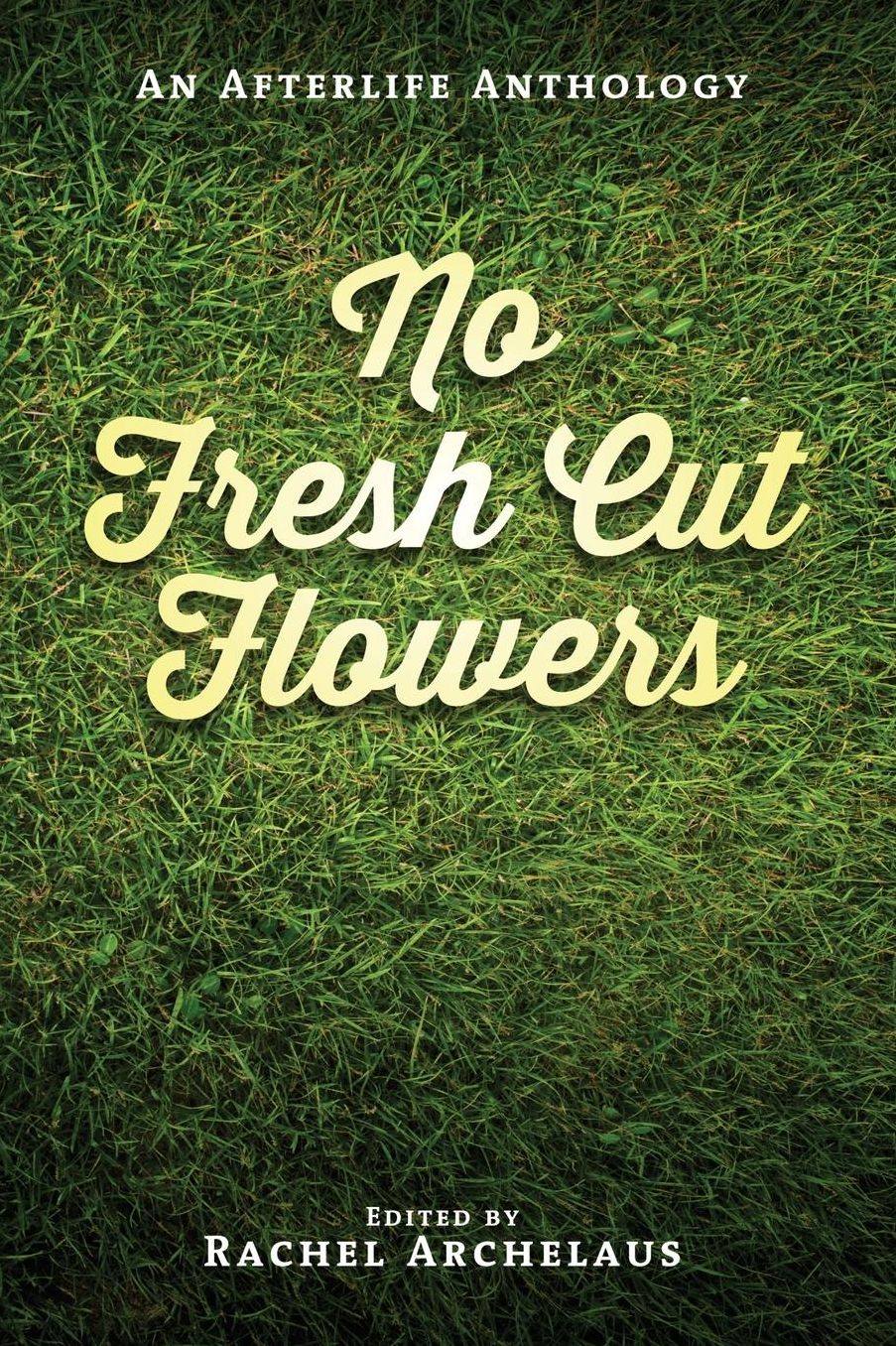 No Fresh Cut Flowers: An Afterlife Anthology