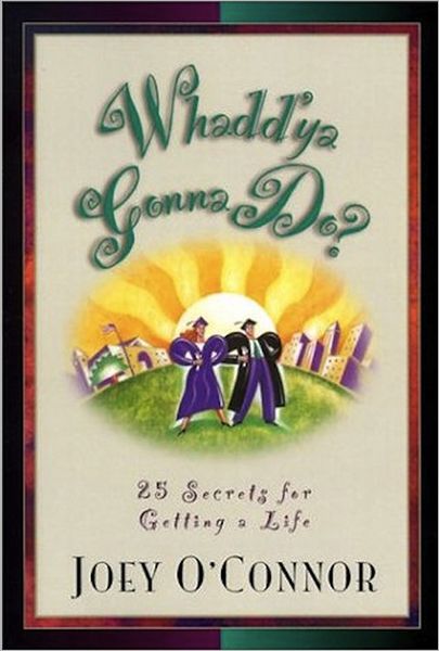 Whadd'ya Gonna Do?: 25 Secrets to Getting a Life