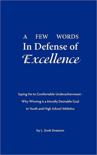 A Few Words in Defense of Excellence: Saying No to Comfortable Underachievement - Why Winning Is a Morally Desirable Goal in Youth and High School Ath