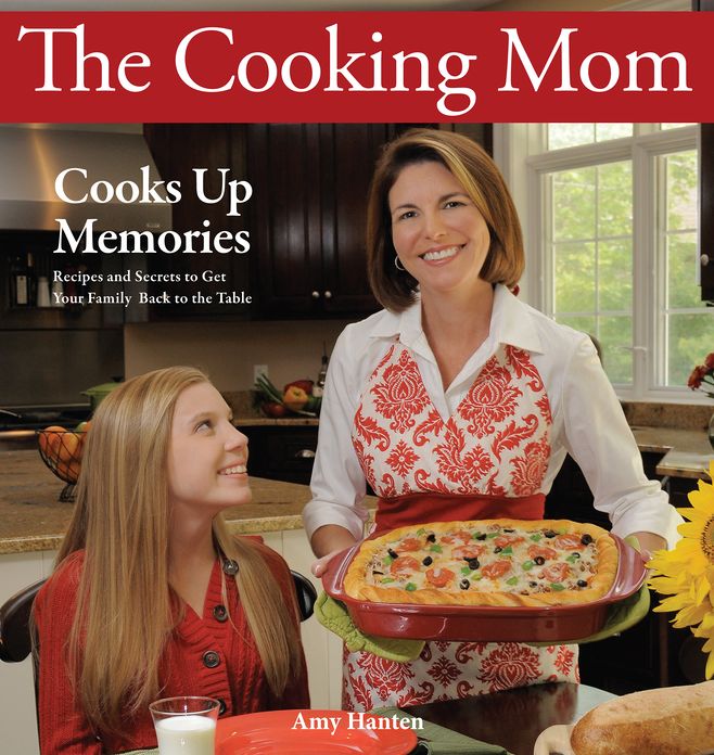 The Cooking Mom Cooks Up Memories: Recipes and Secrets to Get Your Family Back to the Table