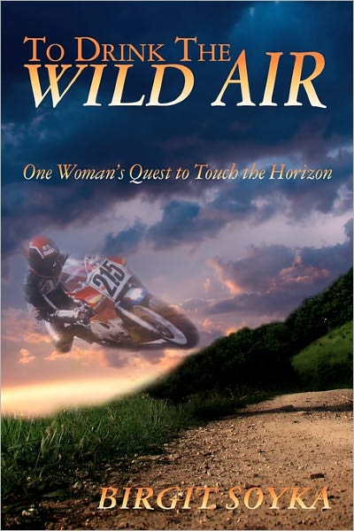 To Drink the Wild Air: One Woman's Quest to Touch the Horizon
