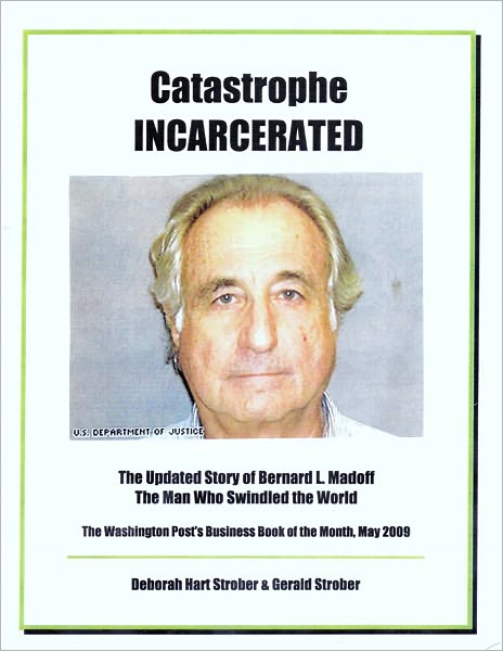 Catastrophe Incarcerated: The Updated Story of Bernard L. Madoff the Man Who Swindled the World
