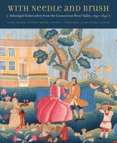 With Needle and Brush: Schoolgirl Embroidery from the Connecticut River Valley, 1740-1840