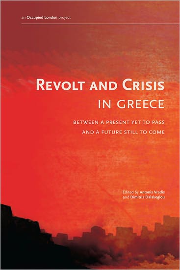 Revolt and Crisis in Greece: Between a Present yet to Pass and a Future Still to Come