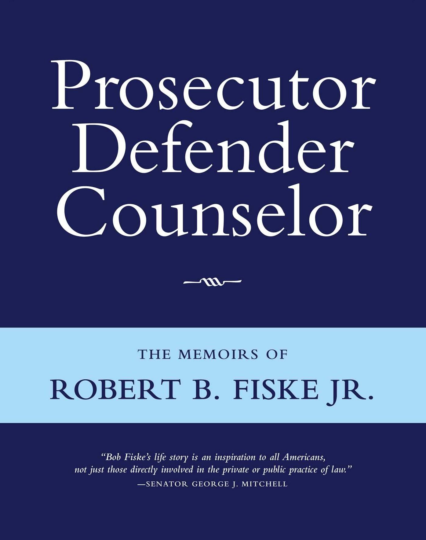 Prosecutor Defender Counselor: The Memoirs of Robert B. Fiske, Jr