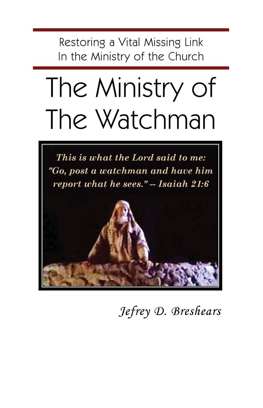 The Ministry of the Watchman: Restoring a Vital Missing Link In the Ministry of the Church