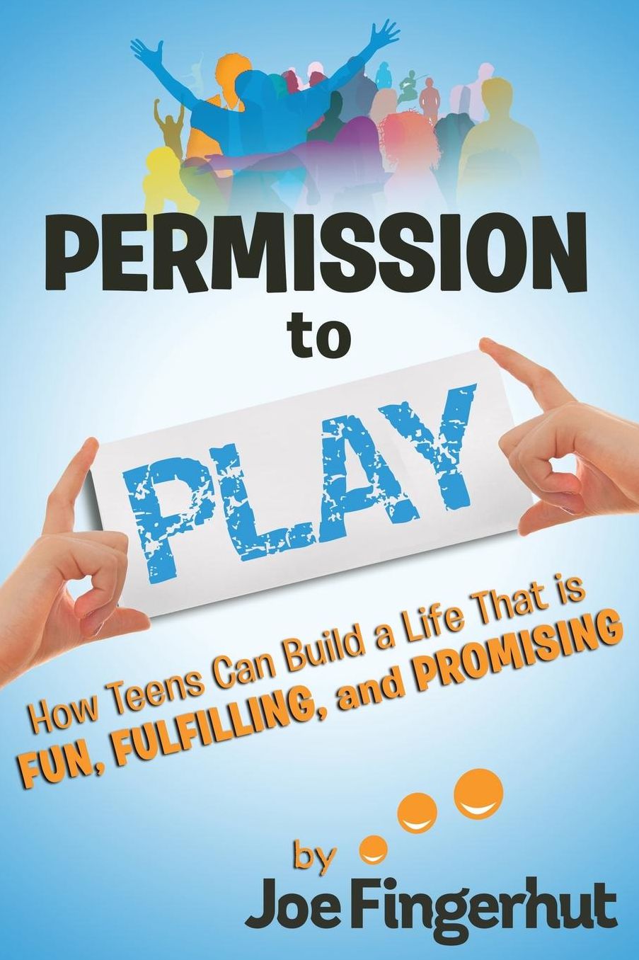 Permission to Play: How Teens Can Build a Life That is Fun, Fulfilling, and Promising