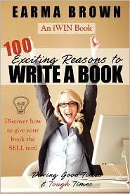 100 Exciting Reasons to Write a Book: During Good Times and Tough Times