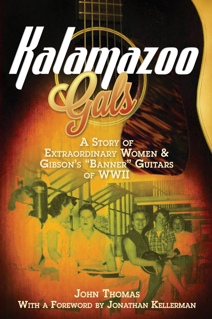 Kalamazoo Gals : A Story of Extraordinary Women & Gibson's "Banner" Guitars of WWII