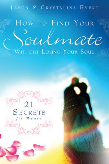 How to Find Your Soulmate Without Losing Your Soul: 21 Secrets for Women