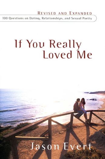 If You Really Loved Me: 100 Questions On Dating, Relationships, And Sexual Purity