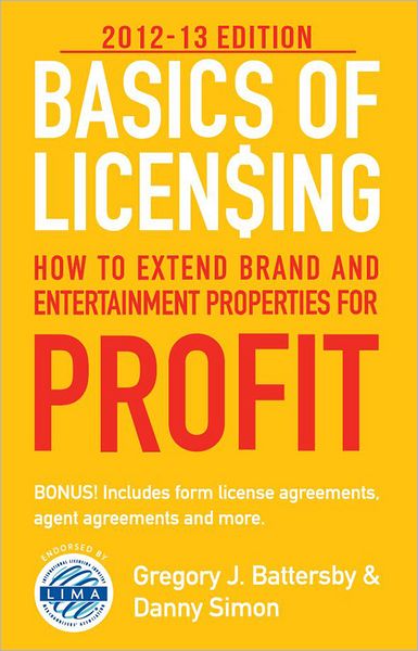 Basics of Licensing: 2012-13: How to Extend Brand and Entertainment Properties for Profit