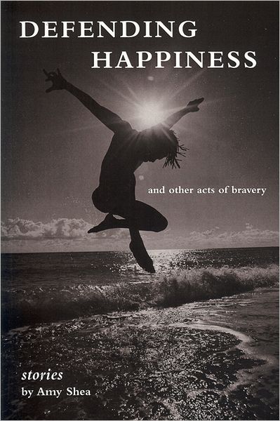 Defending Happiness and Other Acts of Bravery