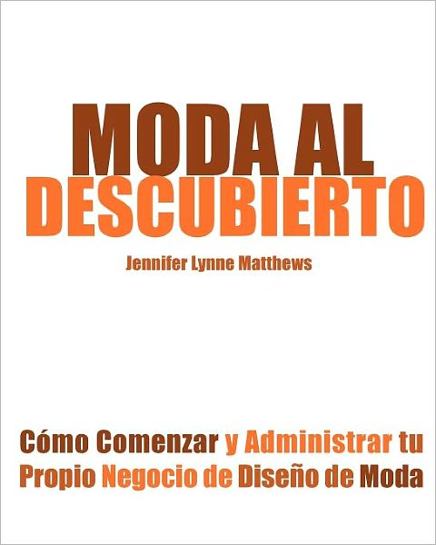 Moda Al Descubierto: Como Comenzar y Administrar Tu Propio Negocio de Diseno de Moda