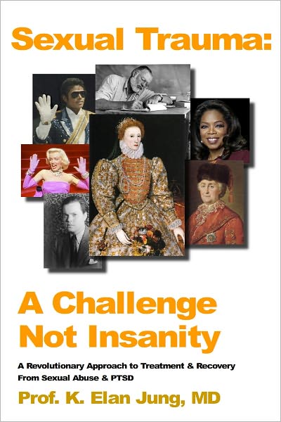 SEXUAL TRAUMA: A CHALLENGE NOT INSANITY, A Revolutionary Approach To Treatment & Recovery From Sexual Abuse and PTSD