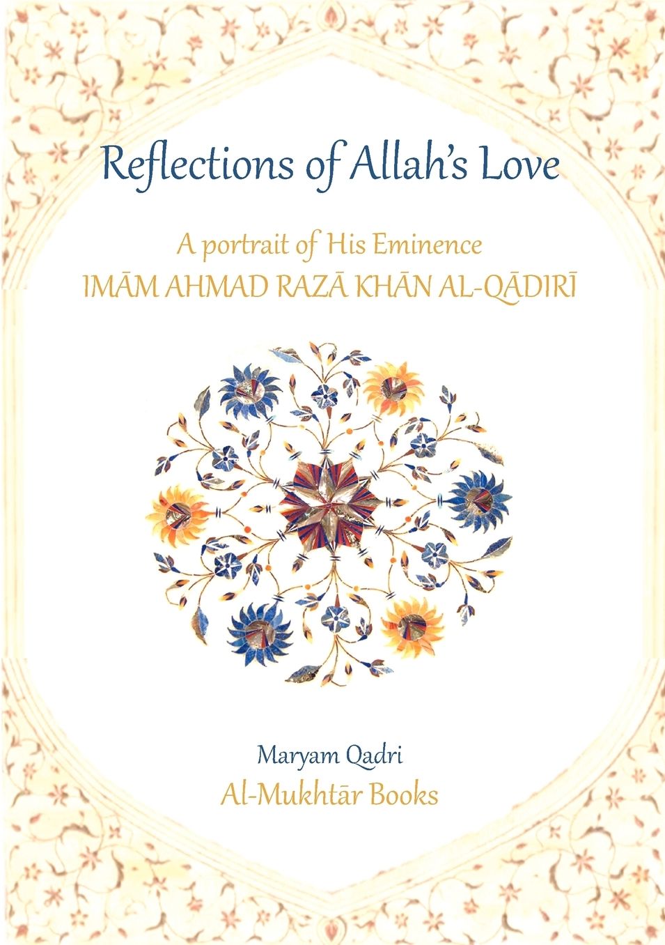 Reflections of Allah's Love: A Portrait of His Eminence Imam Ahmad Raza Khan Al-Qadiri
